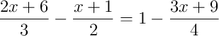 \frac{2x+6}{3}-\frac{x+1}{2} = 1-\frac{3x+9}{4}