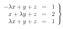 \left.
\begin{array}{rcc}
 - \lambda x + y+ z & = & 1 \\
x + \lambda y +z & = & 2 \\
\lambda x + y+ z & = & 1
\end{array}
\right\}