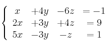 \left\{ \begin{array}{cccc}
             x &+ 4y& -6z &= -1\\
              2x&+3y & +4z &= 9\\
             5x & -3y&-z &= 1
             \end{array}
   \right.