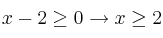 x-2 \geq 0 \rightarrow x \geq 2