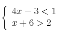  \left\{
\begin{array}{ll}
4x -3 < 1 \\
x + 6 > 2
\end{array}
\right. 