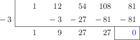  \polyhornerscheme[x=-3, resultstyle=\color{blue},resultbottomrule,resultleftrule,resultrightrule]{x^4 + 12x^3 + 54x^2 + 108x + 81}