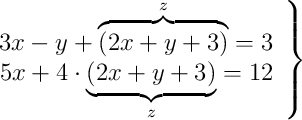  \left.
\begin{array}{r}
3x -y +  \overbrace{(2x + y +3)}^{z} = 3 \\
5x + 4 \cdot \underbrace{(2x + y +3)}_{z} = 12
\end{array}
\right\} 