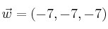 \vec{w}=(-7,-7,-7)