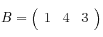 B =
\left(
\begin{array}{ccc}
     1 & 4 & 3
\end{array}
\right)
