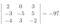 \left|
\begin{array}{cccc}
2 & 0 & 3
\\ -3 & -5 & 5
\\ -4 & 3 & -2
\end{array}
\right| = -97 \left|
\begin{array}{cccc}
2 & 0 & 3
\\ -3 & -5 & 5
\\ -4 & 3 & -2
\end{array}
\right| = -97