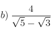 b) \: \frac{4}{\sqrt{5}-\sqrt{3}}