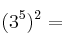 (3^5)^2 =