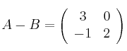 A - B =\left(
\begin{array}{cc}
 3 & 0 \\
 -1 & 2
\end{array}
\right)