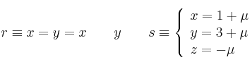 r \equiv x=y=x \qquad y \qquad
s \equiv \left\{
\begin{array}{lll}
x= 1 + \mu \\
y = 3 + \mu \\
z = - \mu
\end{array}
\right. 