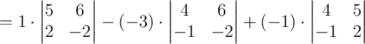 = 1\cdot\begin{vmatrix}5&6\\2&-2\end{vmatrix} - (-3)\cdot\begin{vmatrix}4&6\\-1&-2\end{vmatrix} + (-1)\cdot\begin{vmatrix}4&5\\-1&2\end{vmatrix}