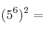  (5^6)^2 =