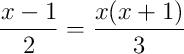 \frac{x-1}{2}=\frac{x(x+1)}{3}