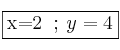 \fbox{x=2 \: ; \: y=4}