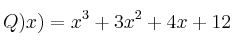 Q)x) = x^3 + 3x^2 + 4x +12