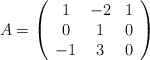 A =\left( \begin{array}{ccc}  1 & -2 & 1\\  0 & 1  & 0 \\  -1 & 3 & 0 \end{array} \right)