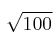  \sqrt{100} 