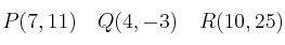 P(7,11) \quad Q(4,-3) \quad R(10,25)