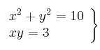 \left. \begin{array}{lcc}
             x^2 + y^2  = 10\\
             xy = 3
             \end{array}
   \right\}