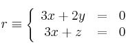 r \equiv \left\{
\begin{array}{ccc}
3x + 2y & = & 0 \\
3x + z & = & 0  
\end{array}
\right.