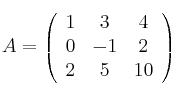 A = \left(
\begin{array}{ccc}
     1 & 3 & 4
  \\ 0 & -1 & 2
  \\ 2 & 5 & 10
\end{array}
\right)