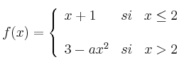 f(x)= \left\{ \begin{array}{lcc}
              x+1 &   si  & x \leq 2 
              \\  
              \\ 3-ax^2 &  si  & x > 2 
              \end{array}
    \right.