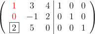 \left(
\begin{array}{ccc|ccc}
\textcolor{red}{1} & 3 & 4 & 1 & 0 & 0 \\
\textcolor{red}{0} & -1 & 2 & 0 &1 & 0 \\
\fbox{2} & 5 & 0 & 0 & 0 & 1
\end{array}
\right) \left(
\begin{array}{ccc|ccc}
\textcolor{red}{1} & 3 & 4 & 1 & 0 & 0 \\
\textcolor{red}{0} & -1 & 2 & 0 &1 & 0 \\
\fbox{2} & 5 & 0 & 0 & 0 & 1
\end{array}
\right)