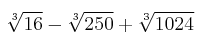 \sqrt[3]{16} - \sqrt[3]{250} + \sqrt[3]{1024}