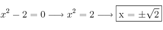 x^2-2=0 \longrightarrow x^2=2 \longrightarrow \fbox{x = \pm \sqrt{2}} x^2-2=0 \longrightarrow x^2=2 \longrightarrow \fbox{x = \pm \sqrt{2}}
