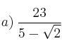 a) \: \frac{23}{5 - \sqrt{2}}