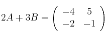 2A + 3B =\left(
\begin{array}{cc}
 -4 & 5 \\
 -2 & -1
\end{array}
\right)