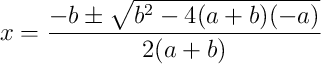 x = \frac{-b \pm \sqrt{b^2 - 4(a+b)(-a)}}{2(a+b)} x = \frac{-b \pm \sqrt{b^2 - 4(a+b)(-a)}}{2(a+b)}