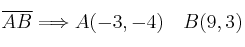 \overline{AB} \Longrightarrow A(-3,-4) \quad B(9,3)