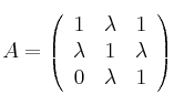 A = \left( \begin{array}{ccc} 
1 & \lambda & 1 \\
\lambda & 1 & \lambda \\
0 & \lambda & 1
\end{array} \right)