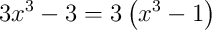 3x^{3}-3 = 3\left(x^{3}-1\right)