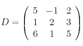  D =
\left(
\begin{array}{ccc}
     5 & -1 & 2
  \\ 1 & 2 & 3
  \\ 6 & 1 & 5
\end{array}
\right)
