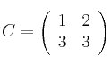 
C = 
\left(
\begin{array}{cc}
     1 & 2
  \\ 3 & 3
\end{array}
\right)

