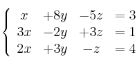 \left\{ \begin{array}{cccc}
             x & +8y& -5z &= 3\\
              3x& -2y & +3z &= 1\\
             2x & +3y &- z &= 4
             \end{array}
   \right.