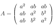 A = \left( \begin{array}{ccc} 
a^ 2 & ab & ab \\
ab & a^2 & b^2 \\
ab & b^2 & a^2
\end{array} \right)