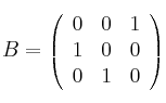 B=\left( \begin{array}{ccc}0 & 0 & 1\cr 1 & 0 & 0\cr 0 & 1 & 0\end{array}\right)