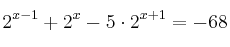 2^{x-1}+ 2^x - 5 \cdot 2^{x+1} = -68