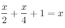 \frac{x}{2} + \frac{x}{4} + 1 = x \frac{x}{2} + \frac{x}{4} + 1 = x