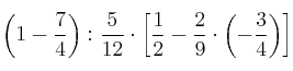 \left( 1-\frac{7}{4} \right) : \frac{5}{12} \cdot \left[ \frac{1}{2}-\frac{2}{9} \cdot \left( - \frac{3}{4} \right) \right]