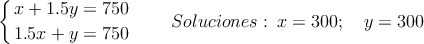 \left\{
x+1.5y=750 \atop
1.5x+y=750
\right. \qquad Soluciones: \: x=300 ; \quad y=300