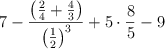 7 - \frac{\left( \frac{2}{4} + \frac{4}{3} \right) }{\left( \frac{1}{2} \right)^3} + 5 \cdot \frac{8}{5} - 9