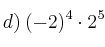 d) \: (-2)^4 \cdot 2^5