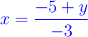 {\color{blue} x = \dfrac{-5 + y}{-3}}