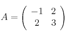 A=
\left(
\begin{array}{cc}
     -1 & 2 
  \\ 2 & 3
\end{array}
\right)
