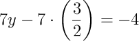 7y - 7 \cdot \left(\dfrac{3}{2}\right) = -4 7y - 7 \cdot \left(\dfrac{3}{2}\right) = -4