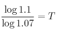 \frac{\log{1.1}}{\log{1.07}} = T
